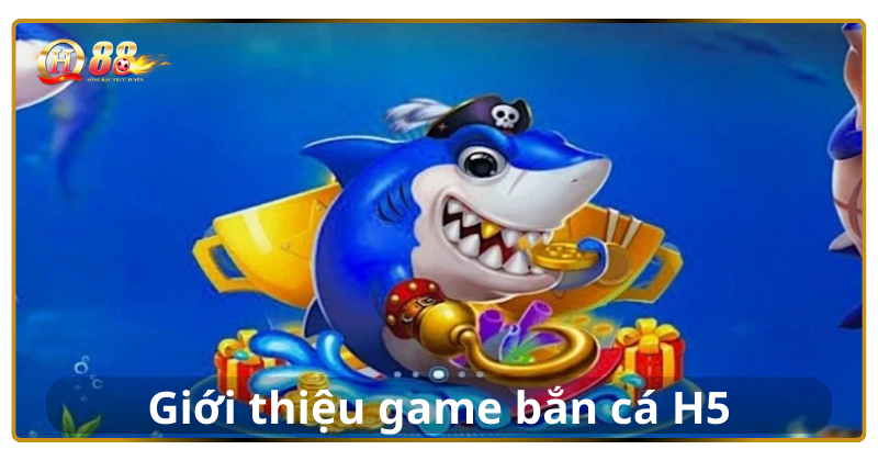 gioi-thieu-ban-ca-h5 gioi-thieu-ban-ca-h5